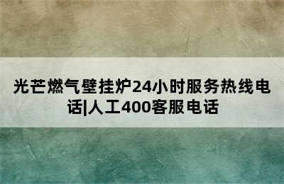 光芒燃气壁挂炉24小时服务热线电话|人工400客服电话